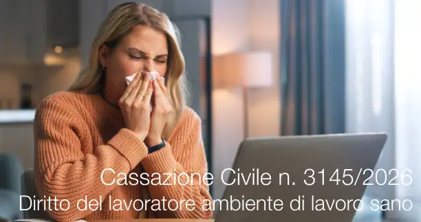 Cassazione Civile, Sez. Lav., 12 febbraio 2026, n. 3145 / Diritto del lavoratore per un ambiente di lavoro sano